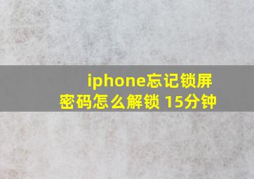 iphone忘记锁屏密码怎么解锁 15分钟